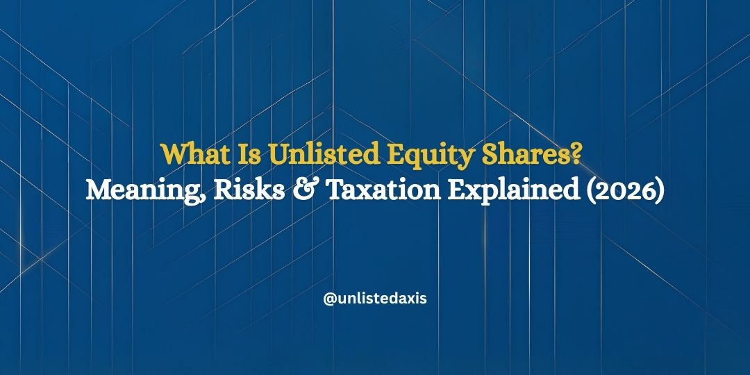 What Are Unlisted Equity Shares? Meaning, Risks & Taxation Explained (2026)
